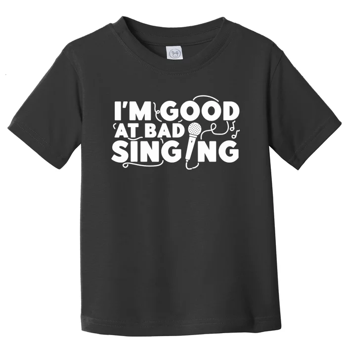 Karaoke Singer I'm Good At Bad Singing Toddler T-Shirt