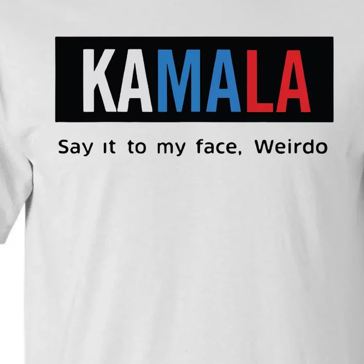 Kamala Say It To My Face Weirdo Tall T-Shirt