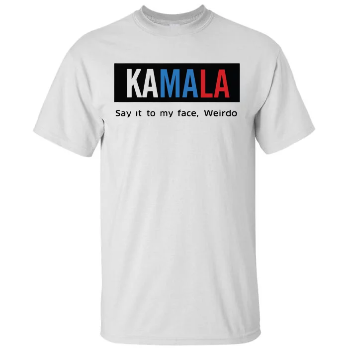 Kamala Say It To My Face Weirdo Tall T-Shirt