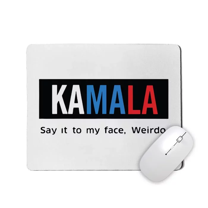 Kamala Say It To My Face Weirdo Mousepad