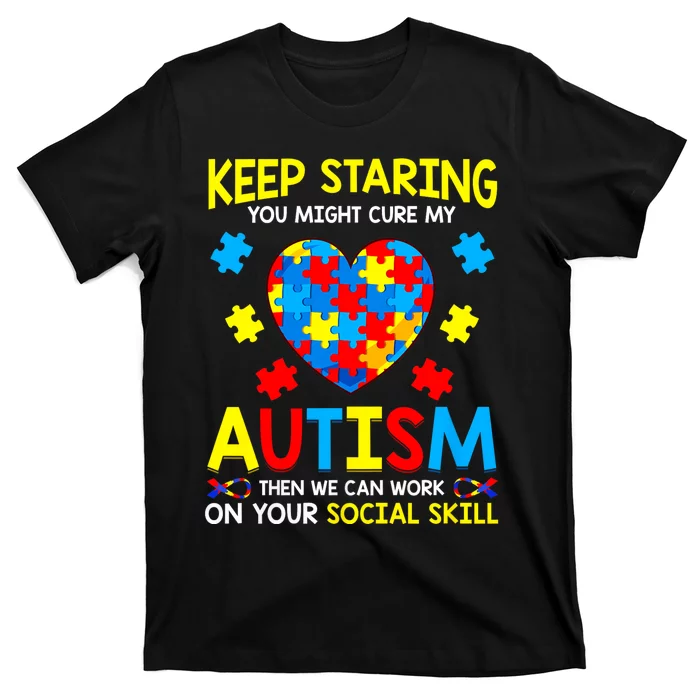 Keep Staring You Might Cure My Autism Awareness T-Shirt