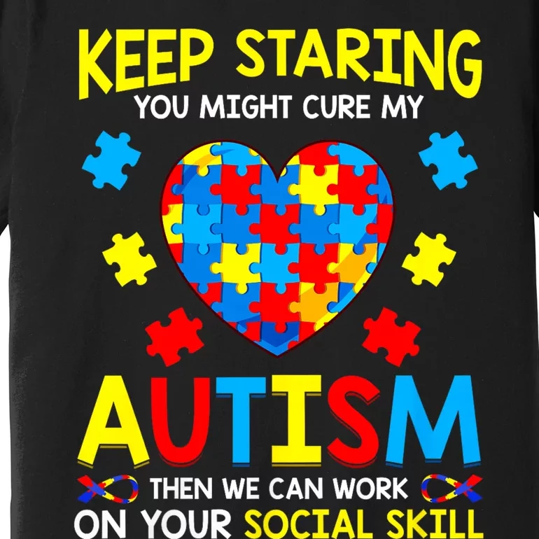 Keep Staring You Might Cure My Autism Awareness Premium T-Shirt