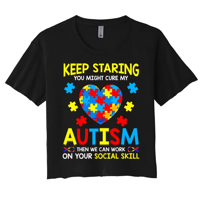 Keep Staring You Might Cure My Autism Awareness Women's Crop Top Tee