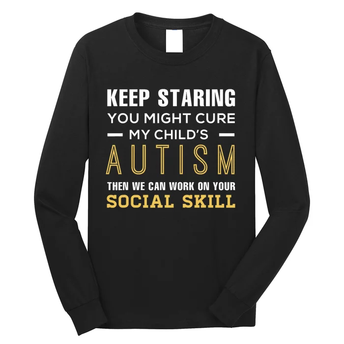 Keep Staring You Might Cure My ChildS Autism Then We Can Long Sleeve Shirt