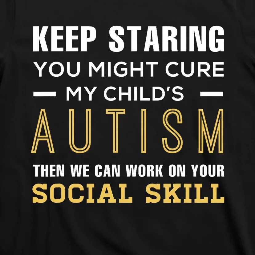 Keep Staring You Might Cure My ChildS Autism Then We Can T-Shirt