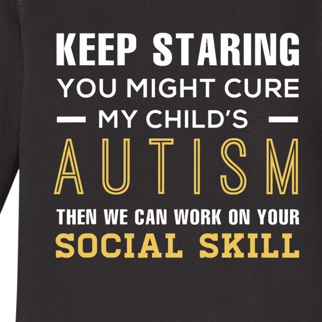 Keep Staring You Might Cure My ChildS Autism Then We Can Baby Long Sleeve Bodysuit