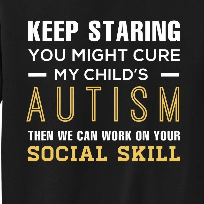 Keep Staring You Might Cure My ChildS Autism Then We Can Tall Sweatshirt