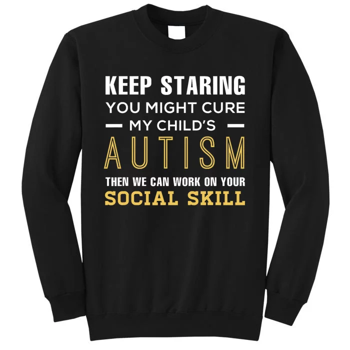 Keep Staring You Might Cure My ChildS Autism Then We Can Tall Sweatshirt