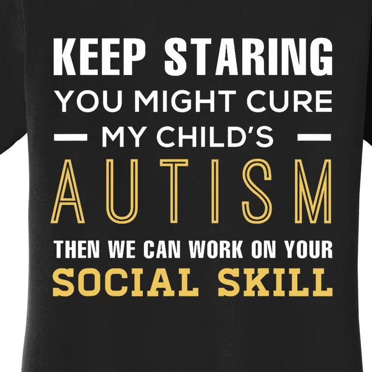 Keep Staring You Might Cure My ChildS Autism Then We Can Women's T-Shirt