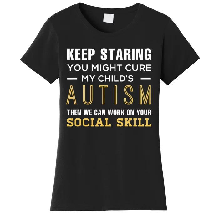 Keep Staring You Might Cure My ChildS Autism Then We Can Women's T-Shirt