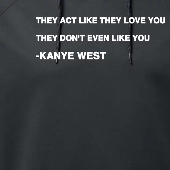 Kanyewest They Act Like They Love You They DonT Even Like You Performance Fleece Hoodie