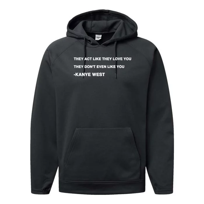 Kanyewest They Act Like They Love You They DonT Even Like You Performance Fleece Hoodie