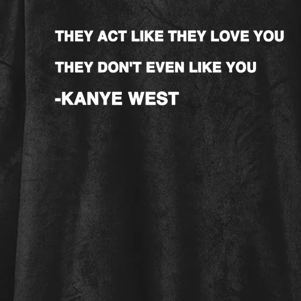 Kanyewest They Act Like They Love You They DonT Even Like You Hooded Wearable Blanket