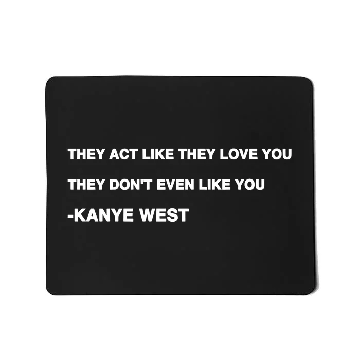 Kanyewest They Act Like They Love You They DonT Even Like You Mousepad