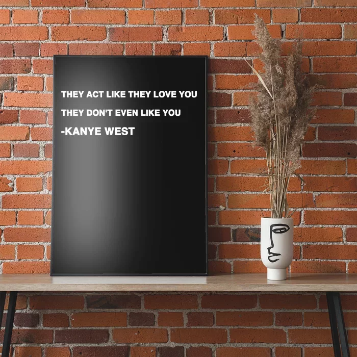 Kanyewest They Act Like They Love You They DonT Even Like You Poster