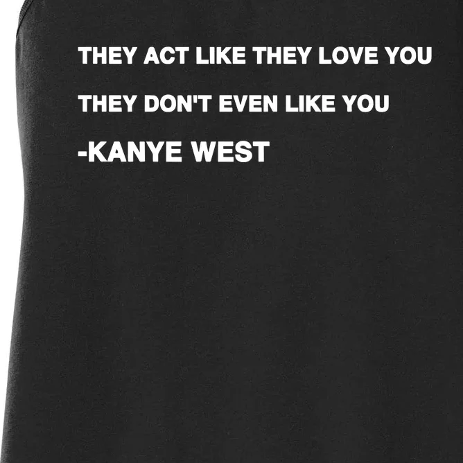 Kanyewest They Act Like They Love You They DonT Even Like You Women's Racerback Tank