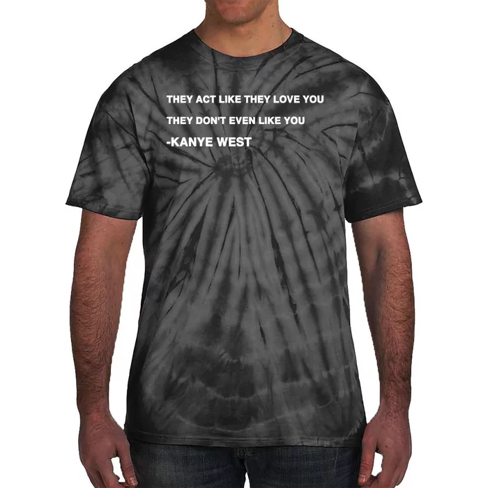 Kanyewest They Act Like They Love You They DonT Even Like You Tie-Dye T-Shirt