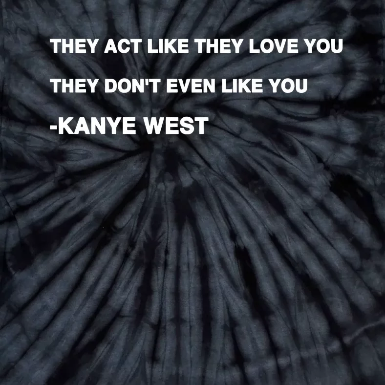 Kanyewest They Act Like They Love You They DonT Even Like You Tie-Dye T-Shirt