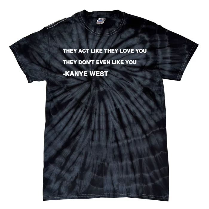 Kanyewest They Act Like They Love You They DonT Even Like You Tie-Dye T-Shirt