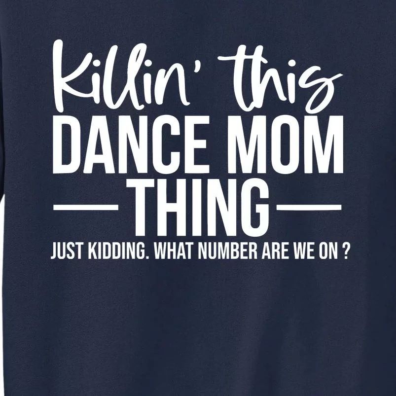 Killin This Dance Mom Thing Just Kidding What Number Are We On Tall Sweatshirt