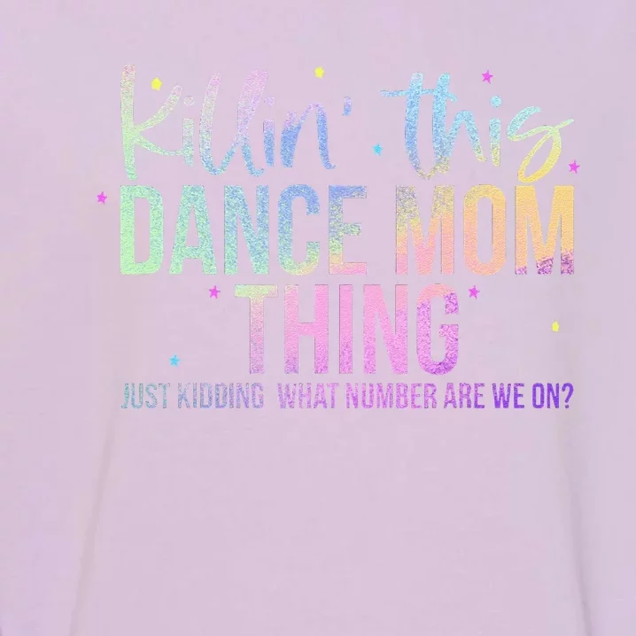 Killin This Dance Mom Thing Funny Dance Mom MotherS Day Garment-Dyed Sweatshirt