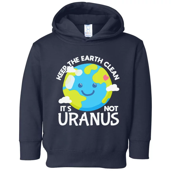 Keep The Earth Clean It's Not Uranus Funny Earth Day Planet Toddler Hoodie