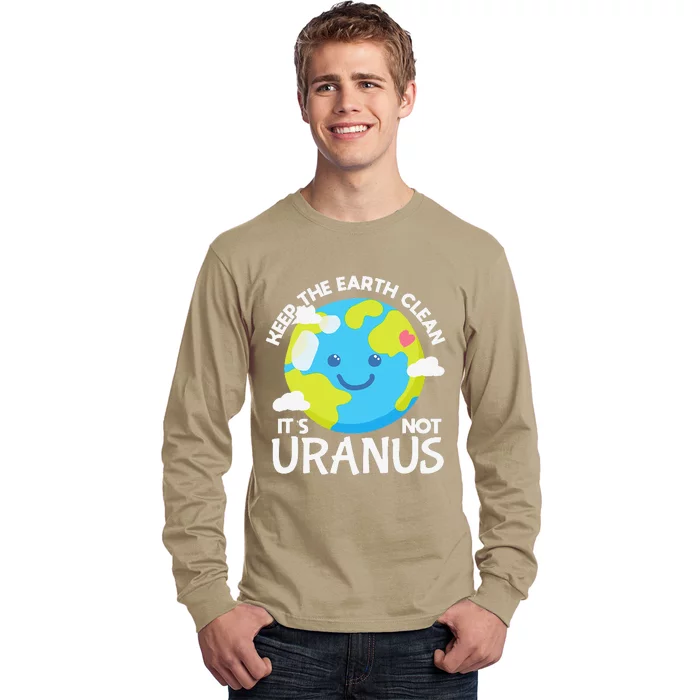 Keep The Earth Clean It's Not Uranus Funny Earth Day Planet Long Sleeve Shirt