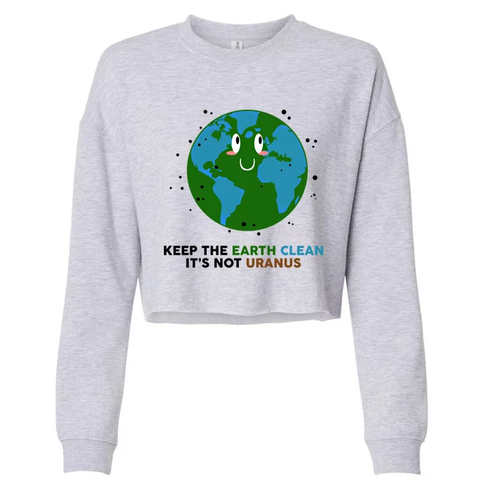 Keep The Earth Clean It's Not Uranus Gift Meaningful Gift Cropped Pullover Crew