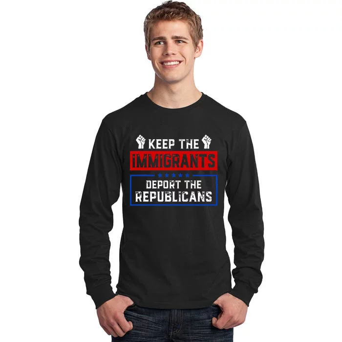 Keep The Immigrants Deport The Republicans Tall Long Sleeve T-Shirt