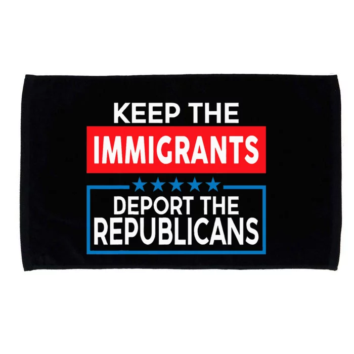 Keep The Immigrants Deport The Republicans Microfiber Hand Towel