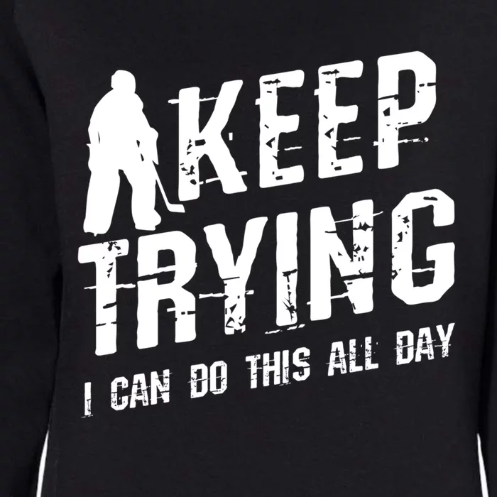 Keep Trying I Can Do This All Day For A Goalie Ice Hockey Meaningful Gift Womens California Wash Sweatshirt