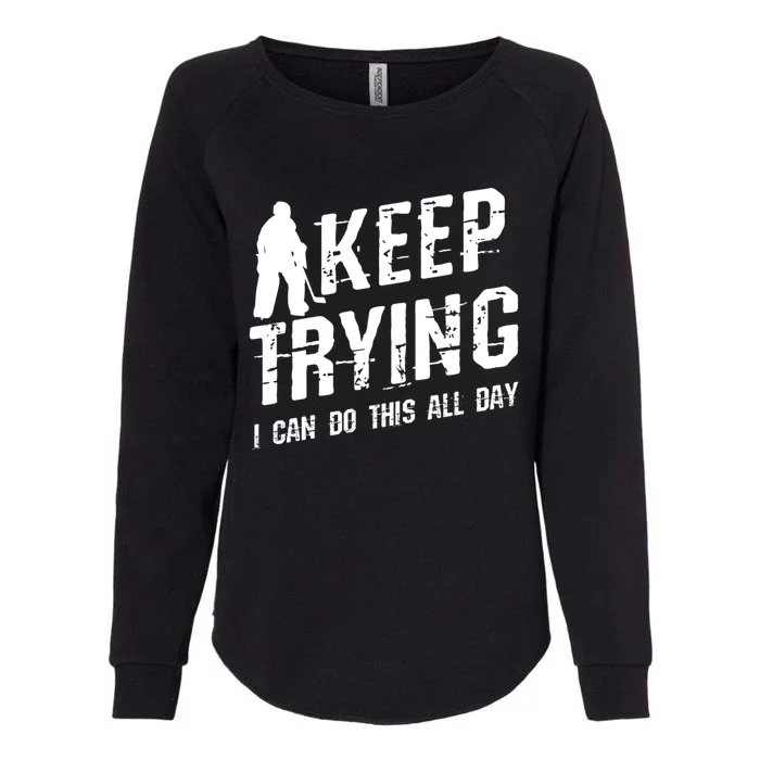 Keep Trying I Can Do This All Day For A Goalie Ice Hockey Meaningful Gift Womens California Wash Sweatshirt