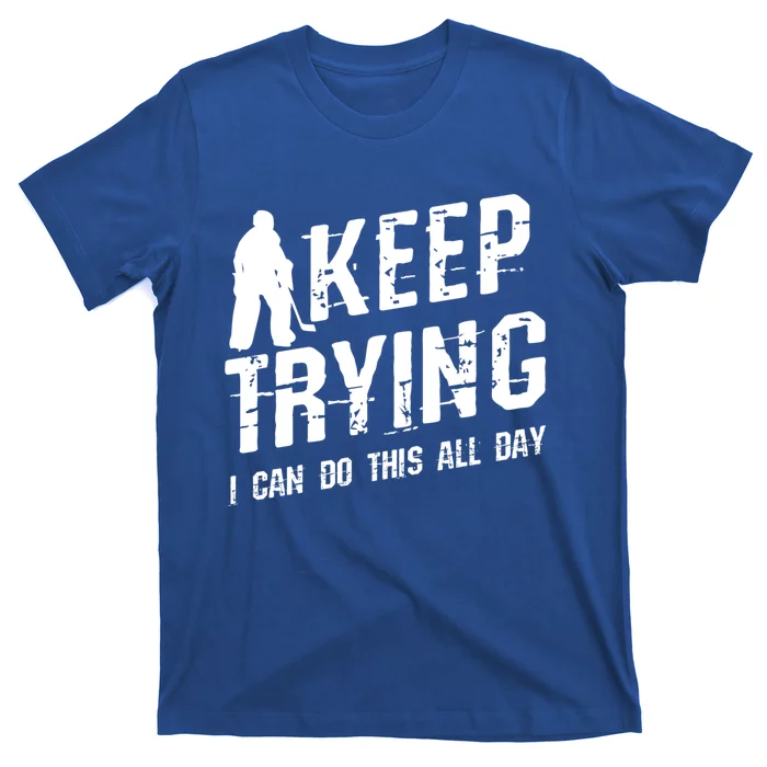 Keep Trying I Can Do This All Day For A Goalie Ice Hockey Meaningful Gift T-Shirt