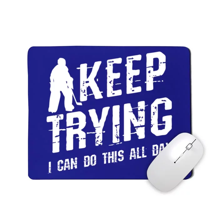 Keep Trying I Can Do This All Day For A Goalie Ice Hockey Meaningful Gift Mousepad