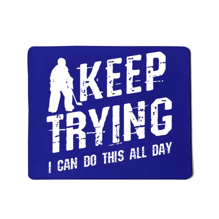 Keep Trying I Can Do This All Day For A Goalie Ice Hockey Meaningful Gift Mousepad