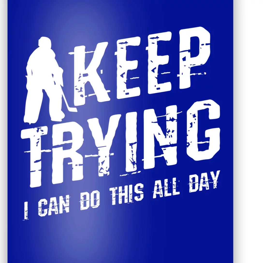 Keep Trying I Can Do This All Day For A Goalie Ice Hockey Meaningful Gift Poster