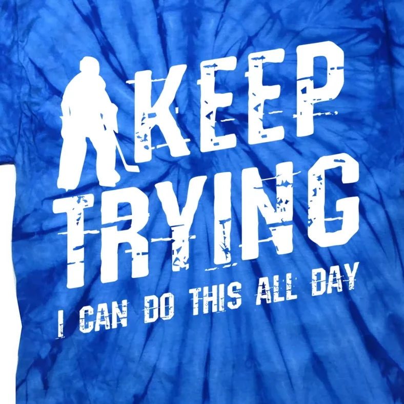 Keep Trying I Can Do This All Day For A Goalie Ice Hockey Meaningful Gift Tie-Dye T-Shirt