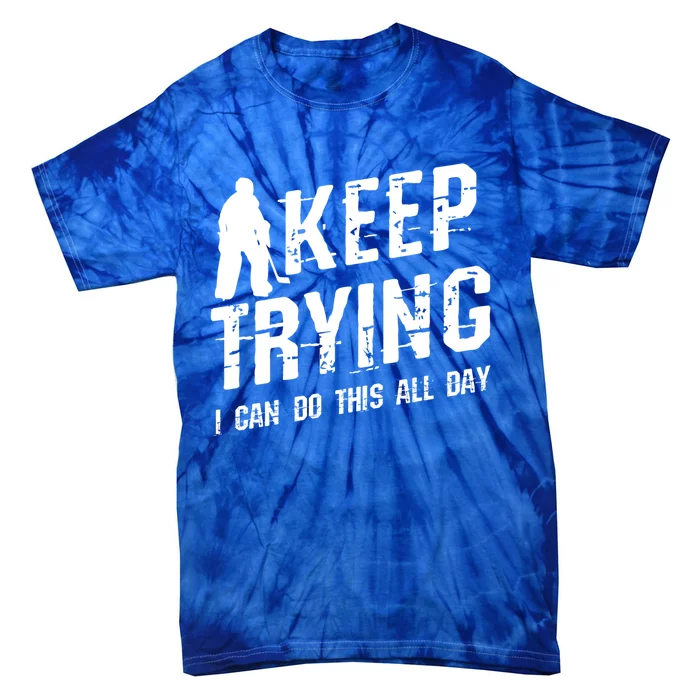 Keep Trying I Can Do This All Day For A Goalie Ice Hockey Meaningful Gift Tie-Dye T-Shirt