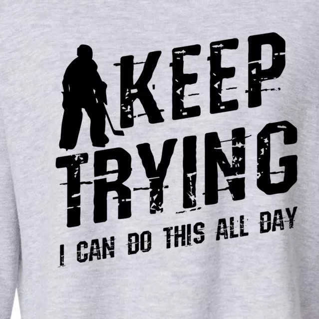 Keep Trying I Can Do This All Day For A Goalie Ice Hockey Meaningful Gift Cropped Pullover Crew