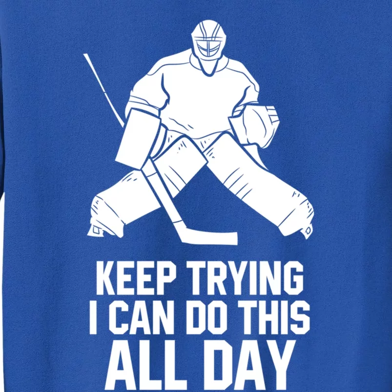 Keep Trying I Can Do This All Day Goalkeeper Hockey Goalie Gift Sweatshirt