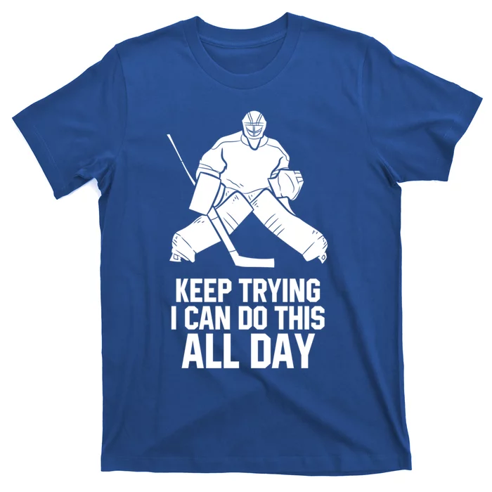 Keep Trying I Can Do This All Day Goalkeeper Hockey Goalie Gift T-Shirt