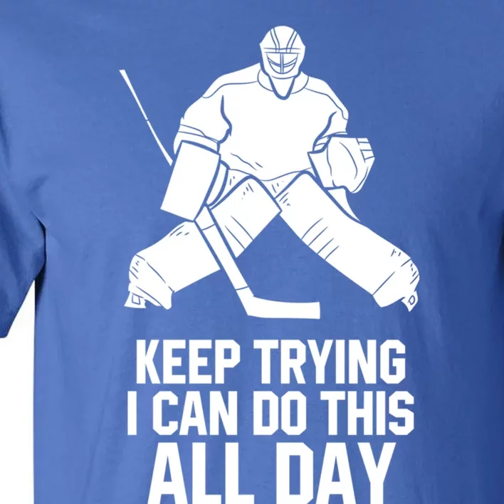 Keep Trying I Can Do This All Day Goalkeeper Hockey Goalie Gift Tall T-Shirt