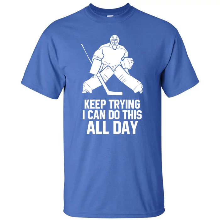 Keep Trying I Can Do This All Day Goalkeeper Hockey Goalie Gift Tall T-Shirt