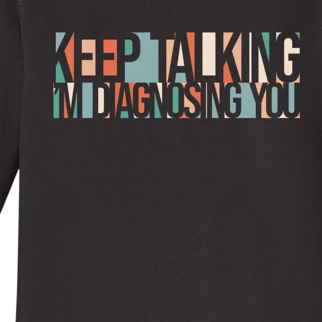 Keep Talking I'm Diagnosing You Funny Baby Long Sleeve Bodysuit