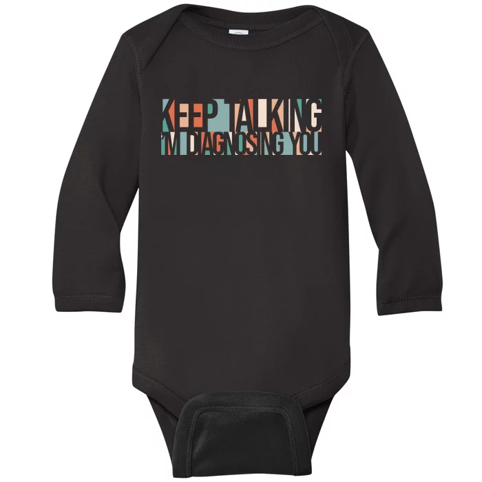 Keep Talking I'm Diagnosing You Funny Baby Long Sleeve Bodysuit