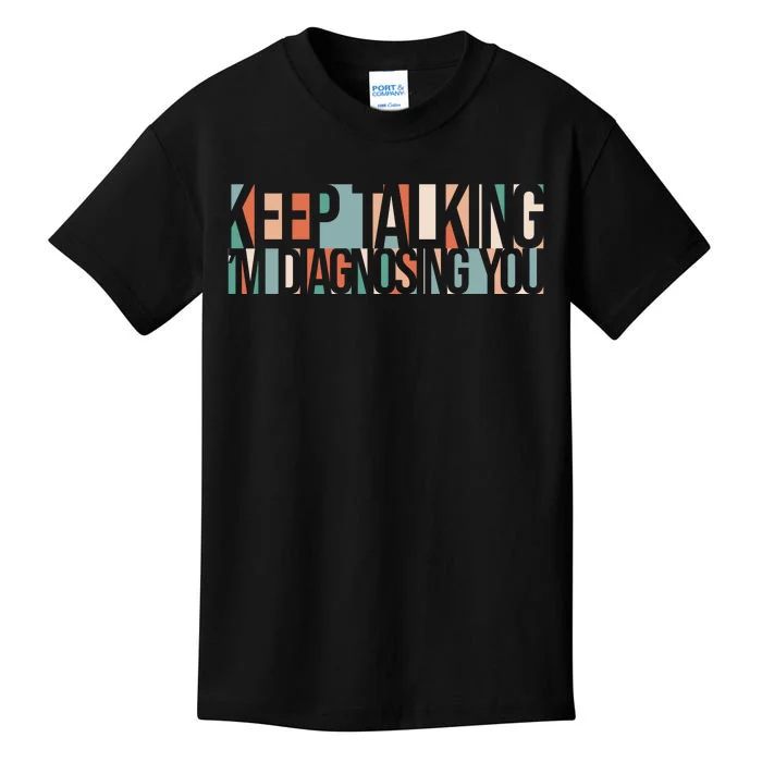 Keep Talking I'm Diagnosing You Funny Kids T-Shirt