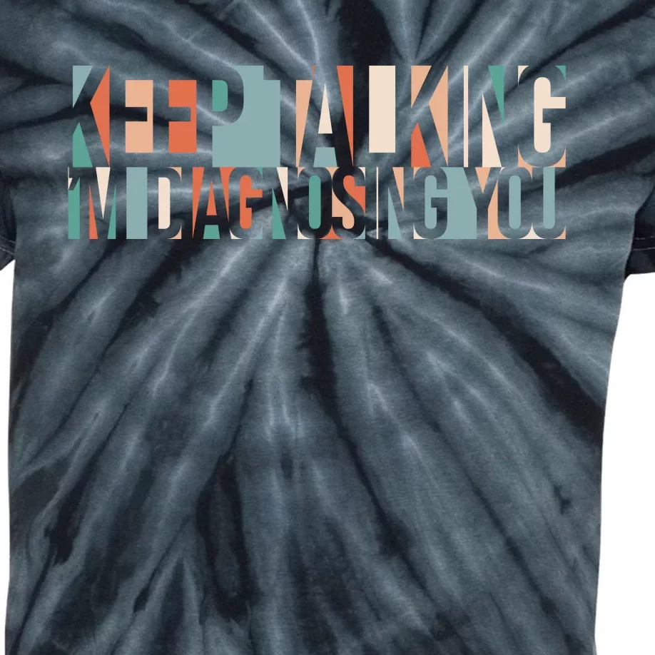 Keep Talking I'm Diagnosing You Funny Kids Tie-Dye T-Shirt