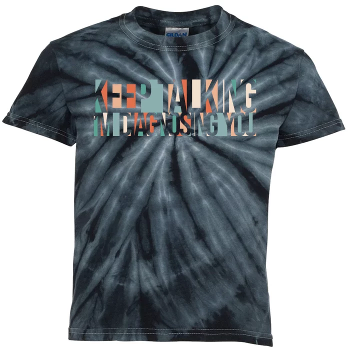 Keep Talking I'm Diagnosing You Funny Kids Tie-Dye T-Shirt