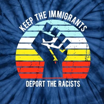 Keep The Immigrants Deport The Racists Tie-Dye T-Shirt