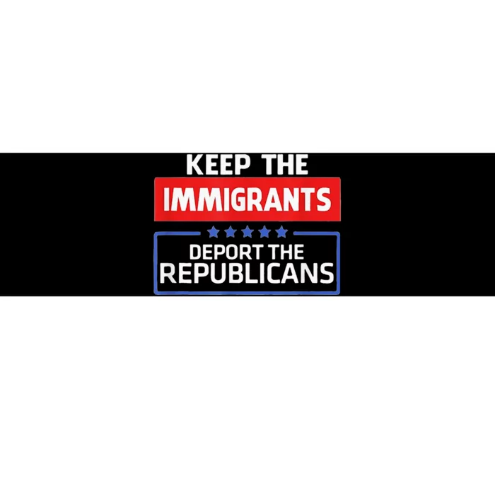 KEEP THE IMMIGRANTS DEPORT THE REPUBLICANS Bumper Sticker